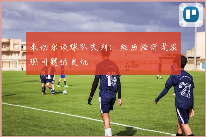 米切尔谈球队失利：经历挫折是发现问题的良机